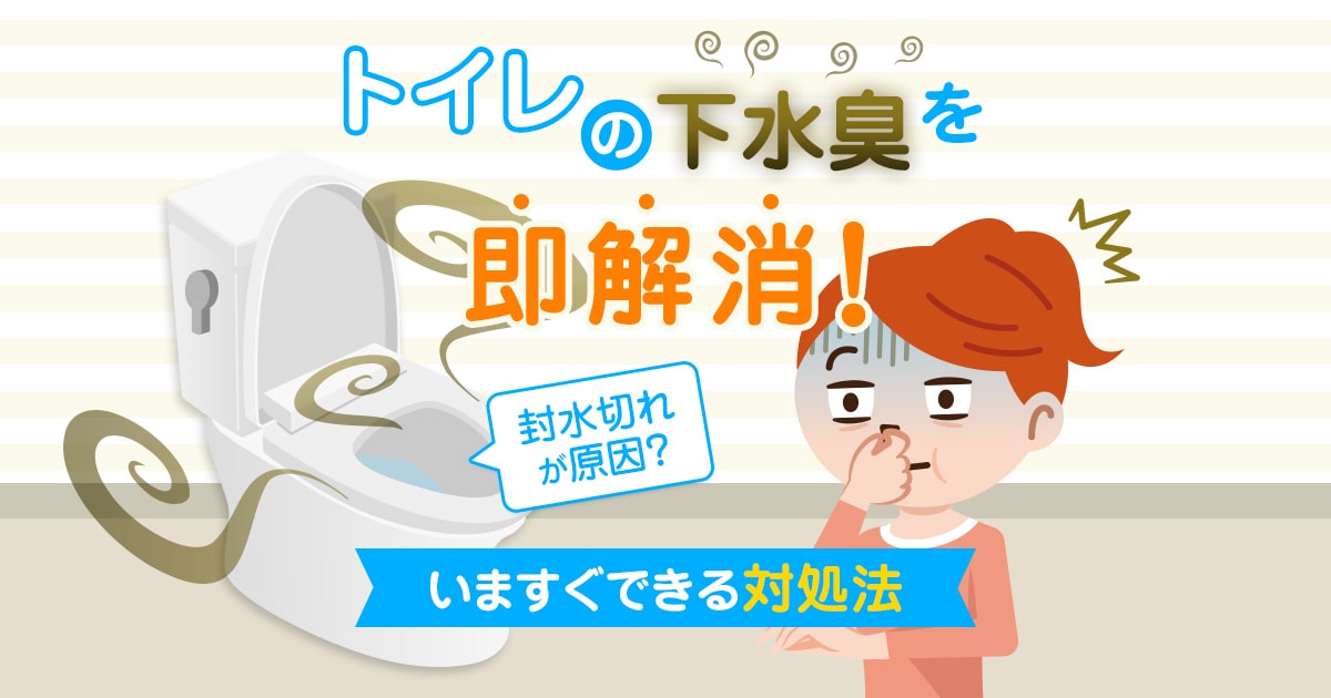 「トイレが下水臭い」をいますぐ解決！嫌なニオイの原因と自分でできる対処法