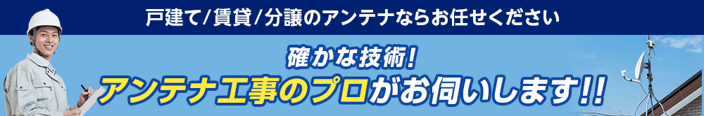 アンテナ工事のプロがお伺いします！