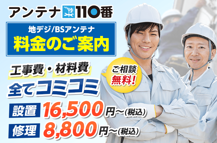 地デジ BSアンテナ料金のご案内　ご相談無料！工事費・材料費全てコミコミ設置修理