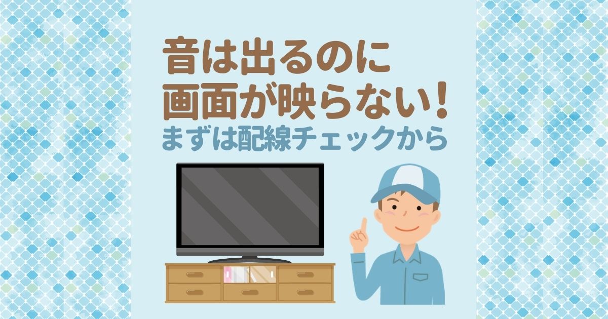 音は出るのに画面が映らない！まずは配線チェックから