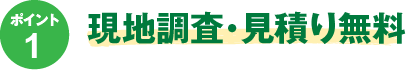 1.現地調査・見積り無慮