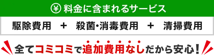 料金に含まれるサービス　駆除費用＋殺菌・消毒費用＋清掃費用