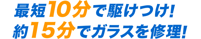 最短10分で駆けつけ！ 約15分でガラスを修理！