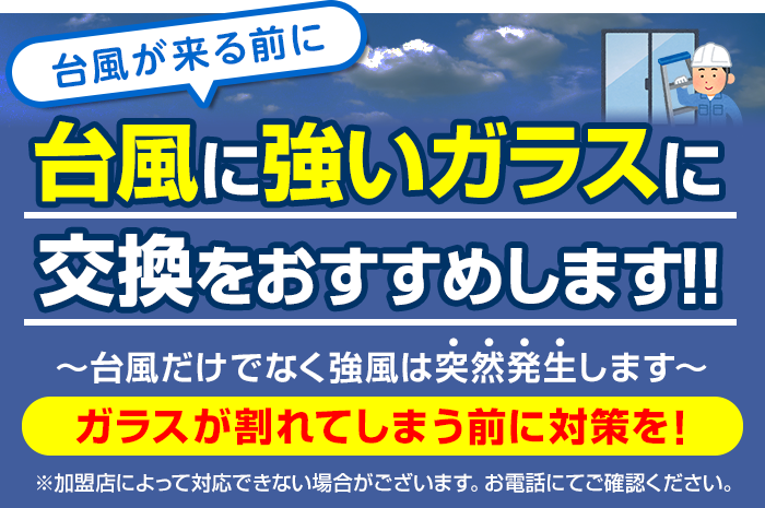 台風が来る前に 台風に強いガラスに交換をおすすめ！