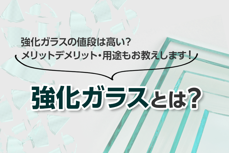 強化ガラスの値段は高い？メリットデメリット・用途もお教えします！