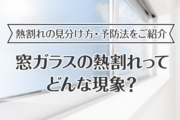 窓ガラスの熱割れの見分け方｜一瞬で見分けるカギはヒビの入り方！