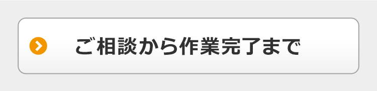 ご相談から作業完了まで