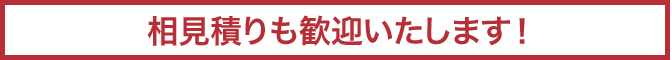 相見積りも歓迎いたします！