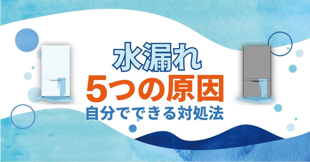 冷蔵庫から水漏れが！5つの原因と自分で直せる対処法を大公開！