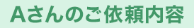 Aさんのご依頼内容