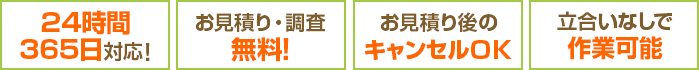 24時間365日対応！お見積り・調査無料！お見積り後のキャンセルＯＫ 立合いなしで作業可能