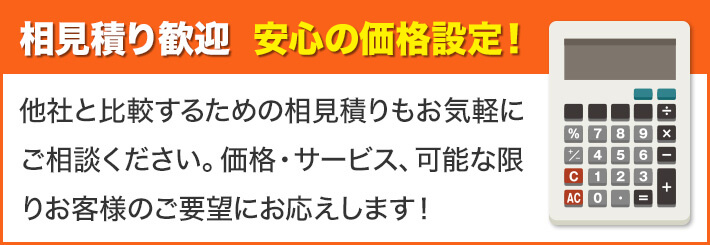 業界最安値宣言！ 相見積り歓迎 他社と比較検討するための相見積りもお気軽にご相談ください。価格・サービス、可能な限りお客様のご要望にお応えします！ ※対応エリア・加盟店・現場状況により、事前にお客様にご確認したうえで調査・見積りに費用をいただく場合がございます。